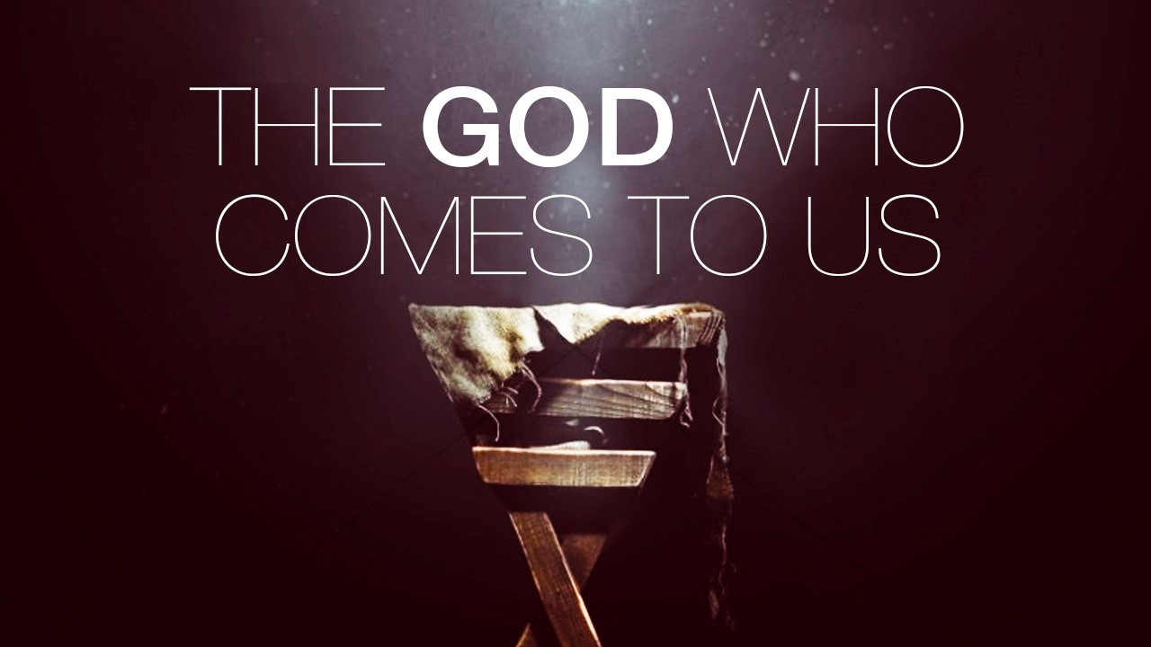 The God Who Comes To Us