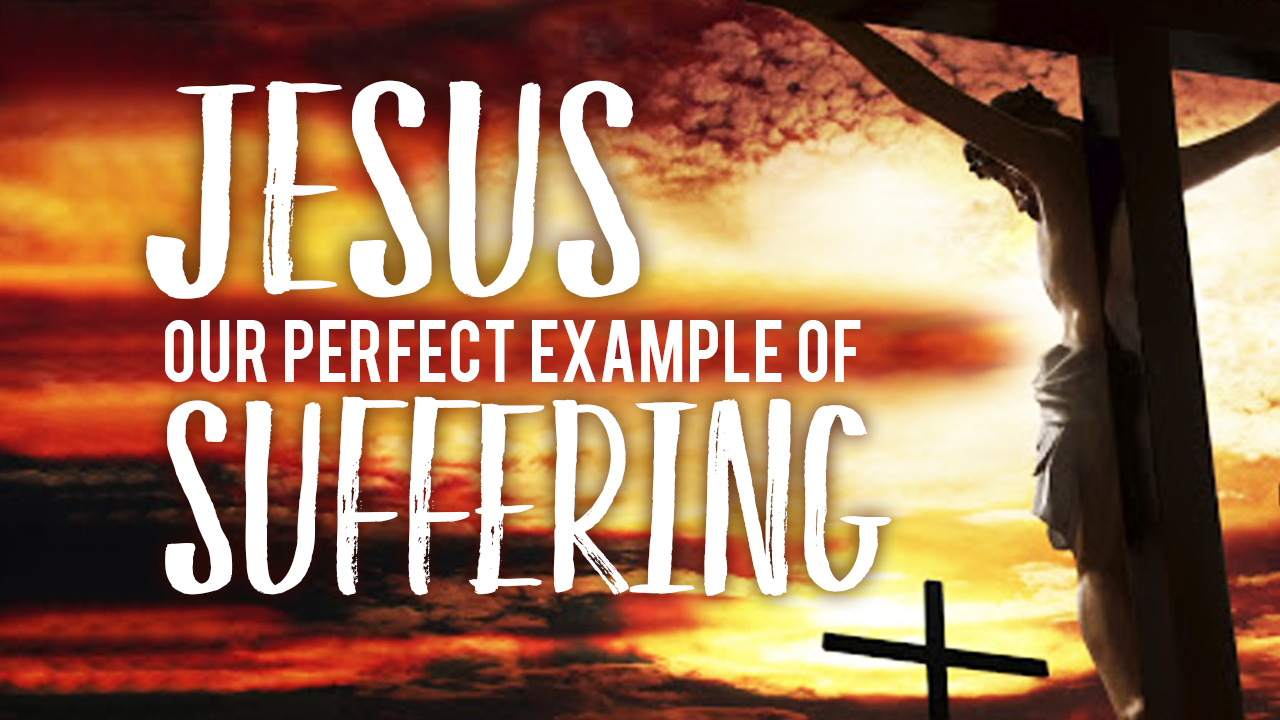 Jesus, Our Perfect Example of Suffering